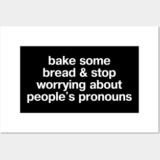 "bake some bread and stop worrying about people's pronouns" in plain white letters - for real, Karen; let people LIVE Posters and Art